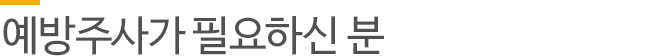 예방주사가 필요하신 분